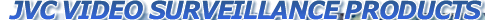 JVC VIDEO SURVEILLANCE PRODUCTS