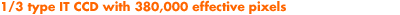 1/3 type IT CCD with 380,000 effective pixels