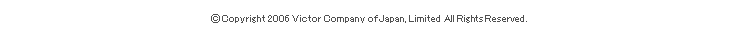 (c) Copyright 2006 Victor Company of Japan, Limited All Rights Reserved.