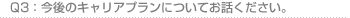 Q3:今後のキャリアプランについてお話ください。