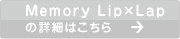 Memory Lip~Lap̏ڍׂClick Here@ĩN͕ʃEBhEŊJ܂j