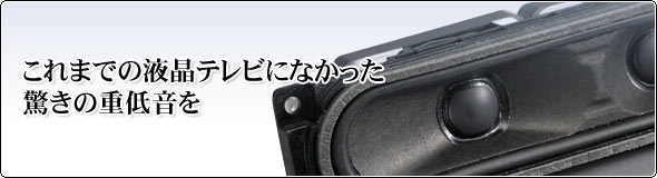 これまでのliquid crystal televisionになかった驚きの重低音を