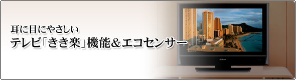 耳に目にやさしい、 TV Set 「きき楽」機能&エコセンサー