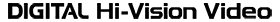 Digital Hi-Vision Video